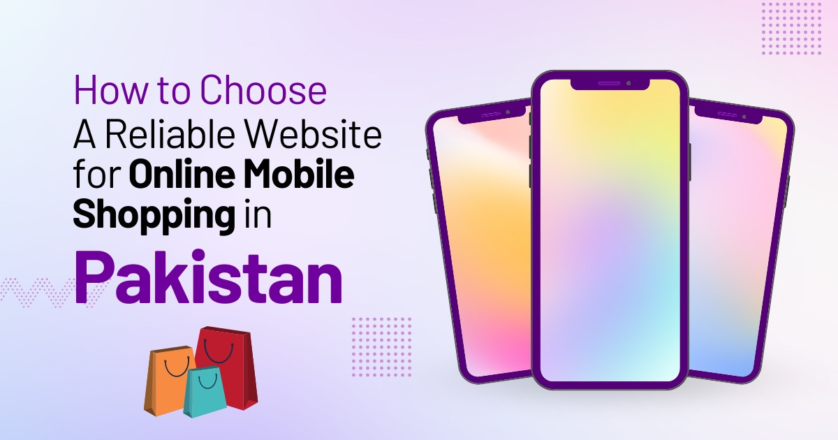 How to Choose a Reliable Website for Online Mobile Shopping in Pakistan